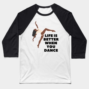 Life is better when you dance Baseball T-Shirt